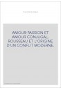 AMOUR-PASSION ET AMOUR CONJUGAL. ROUSSEAU ET L'ORIGINE D'UN CONFLIT MODERNE.