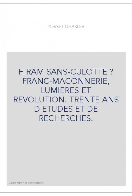 HIRAM SANS-CULOTTE ? FRANC-MACONNERIE, LUMIERES ET REVOLUTION. TRENTE ANS D'ETUDES ET DE RECHERCHES.