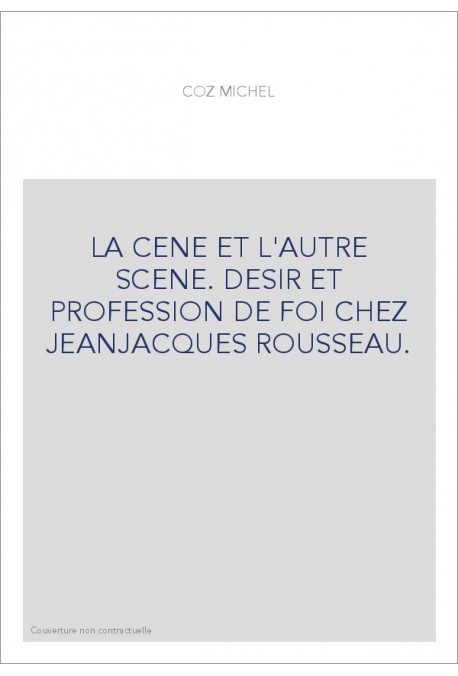 LA CÈNE ET L'AUTRE SCÈNE. DÉSIR ET PROFESSION DE FOI CHEZ JEAN-JACQUES ROUSSEAU.