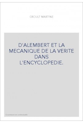 ALEMBERT ET LA MECANIQUE DE LA VERITE DANS L'ENCYCLOPEDIE.