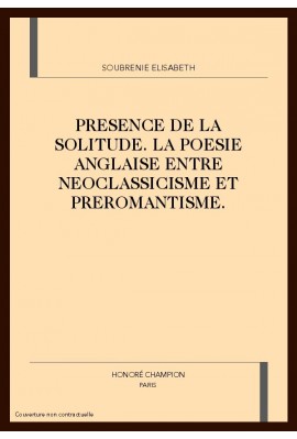 PRESENCE DE LA SOLITUDE. LA POESIE ANGLAISE ENTRE NEOCLASSICISME ET PREROMANTISME.