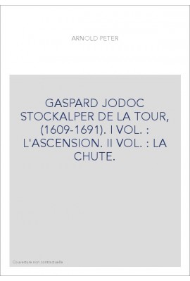 GASPARD JODOC STOCKALPER DE LA TOUR, (1609-1691). TOME 1 : L'ASCENSION