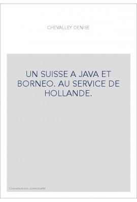 UN SUISSE A JAVA ET BORNEO. AU SERVICE DE HOLLANDE.