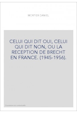 CELUI QUI DIT OUI, CELUI QUI DIT NON, OU LA RECEPTION DE BRECHT EN FRANCE. (1945-1956).