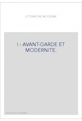 REVUE LITTERATURE MODERNE TOME 1 : AVANT-GARDE ET MODERNITE.