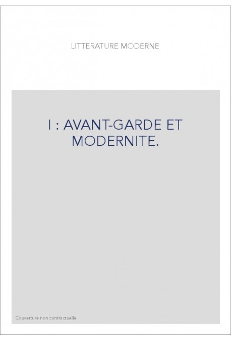 REVUE LITTERATURE MODERNE TOME 1 : AVANT-GARDE ET MODERNITE.