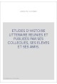 ETUDES D'HISTOIRE LITTERAIRE REUNIES ET PUBLIEES PAR SES COLLEGUES, SES ELEVES ET SES AMIS.