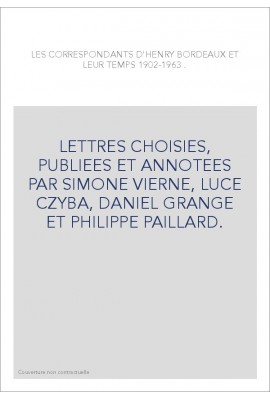 LES CORRESPONDANTS D'HENRY BORDEAUX ET LEUR TEMPS 1902-1963 . LETTRES CHOISIES,