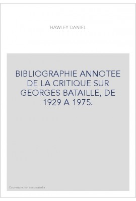 BIBLIOGRAPHIE ANNOTEE DE LA CRITIQUE SUR GEORGES BATAILLE, DE 1929 A 1975.