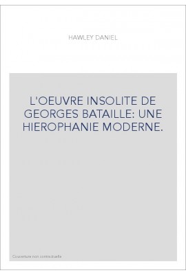 L'OEUVRE INSOLITE DE GEORGES BATAILLE: UNE HIEROPHANIE MODERNE.