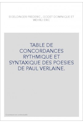 TABLE DE CONCORDANCES RYTHMIQUE ET SYNTAXIQUE DES POESIES DE PAUL VERLAINE.