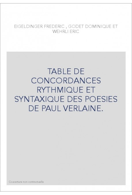 TABLE DE CONCORDANCES RYTHMIQUE ET SYNTAXIQUE DES POESIES DE PAUL VERLAINE.