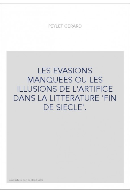 LES EVASIONS MANQUEES OU LES ILLUSIONS DE L'ARTIFICE DANS LA LITTERATURE 'FIN DE SIECLE'.