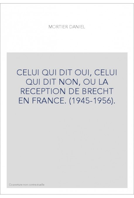 CELUI QUI DIT OUI, CELUI QUI DIT NON, OU LA RECEPTION DE BRECHT EN FRANCE. (1945-1956).