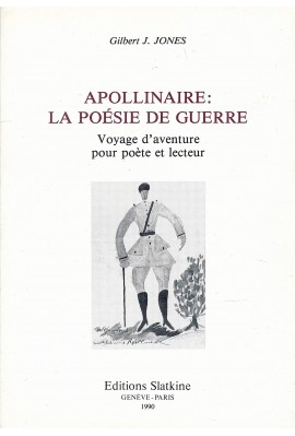 APOLLINAIRE : LA POESIE DE GUERRE. VOYAGE D'AVENTURE POUR POETE ET LECTEUR.