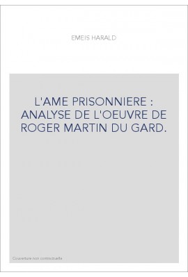 L'AME PRISONNIERE : ANALYSE DE L'OEUVRE DE ROGER MARTIN DU GARD.