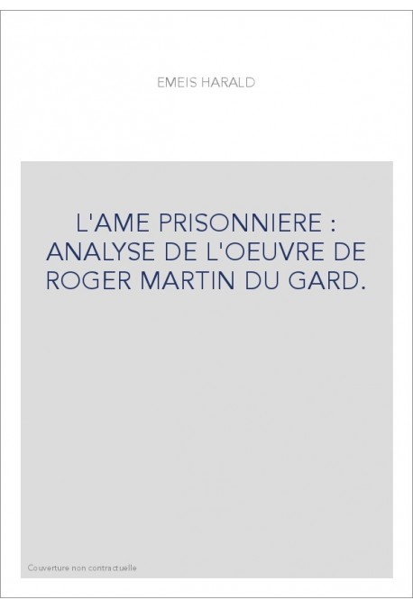 L'AME PRISONNIERE : ANALYSE DE L'OEUVRE DE ROGER MARTIN DU GARD.