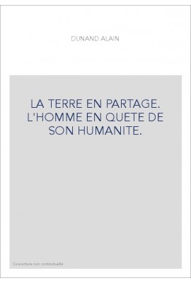 LA TERRE EN PARTAGE. L'HOMME EN QUETE DE SON HUMANITE.