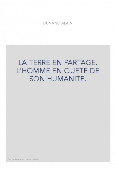 LA TERRE EN PARTAGE. L'HOMME EN QUETE DE SON HUMANITE.