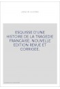 ESQUISSE D'UNE HISTOIRE DE LA TRAGEDIE FRANCAISE. NOUVELLE EDITION REVUE ET CORRIGEE.
