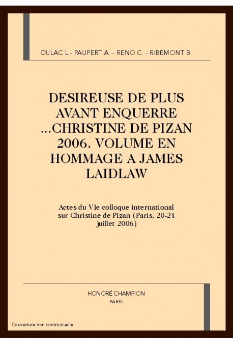 DESIREUSE DE PLUS AVANT ENQUERRE... CHRISTINE DE PIZAN 2006. VOLUME EN HOMMAGE A JAMES LAIDLAW