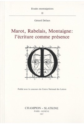 MAROT, RABELAIS, MONTAIGNE : L'ECRITURE COMME PRESENCE.