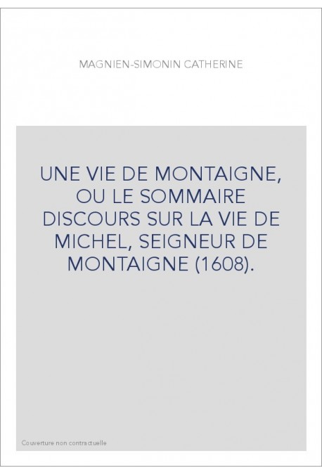UNE VIE DE MONTAIGNE, OU LE SOMMAIRE DISCOURS SUR LA VIE DE MICHEL, SEIGNEUR DE MONTAIGNE (1608).