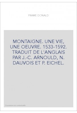 MONTAIGNE. UNE VIE, UNE OEUVRE. 1533-1592.