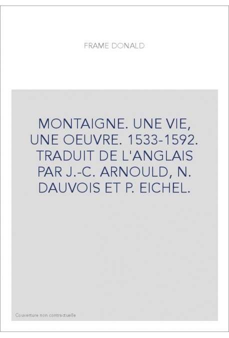 MONTAIGNE. UNE VIE, UNE OEUVRE. 1533-1592.