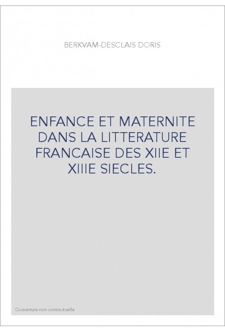 ENFANCE ET MATERNITE DANS LA LITTERATURE FRANCAISE DES XIIE ET XIIIE SIECLES.