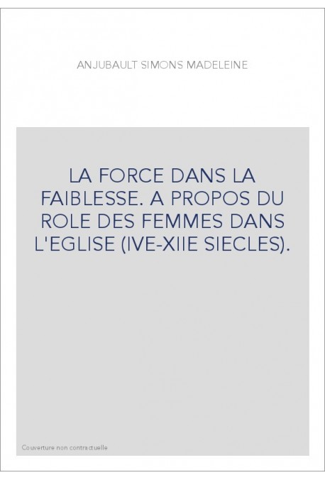 LA FORCE DANS LA FAIBLESSE. A PROPOS DU ROLE DES FEMMES DANS L'EGLISE (IVE-XIIE SIECLES).