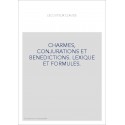 CHARMES, CONJURATIONS ET BENEDICTIONS. LEXIQUE ET FORMULES.
