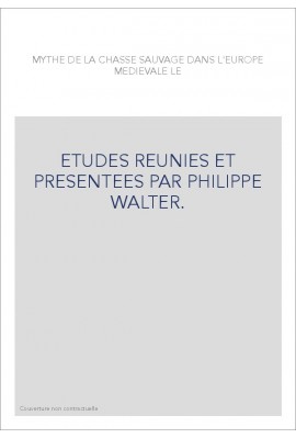 LE MYTHE DE LA CHASSE SAUVAGE DANS L'EUROPE MEDIEVALE. ETUDES REUNIES PAR PHILIPPE WALTER
