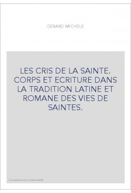 LES CRIS DE LA SAINTE. CORPS ET ECRITURE DANS LA TRADITION LATINE ET ROMANE DES VIES DE SAINTES.