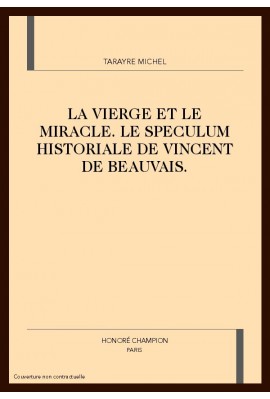 LA VIERGE ET LE MIRACLE. LE SPECULUM HISTORIALE DE VINCENT DE BEAUVAIS.
