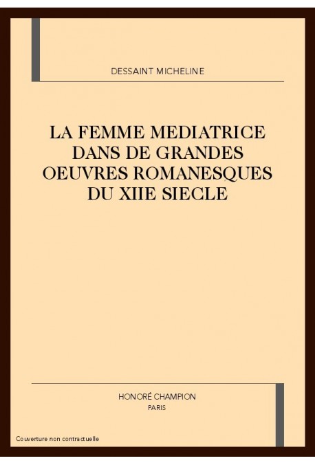 LA FEMME MEDIATRICE DANS DE GRANDES OEUVRES ROMANESQUES DU XIIE SIECLE