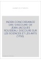 INDEX-CONCORDANCE DES 'DISCOURS' DE JEAN-JACQUES ROUSSEAU: DISCOURS SUR LES SCIENCES ET LES ARTS (1750).