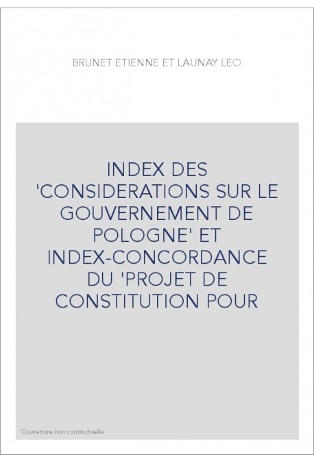 INDEX DES 'CONSIDERATIONS SUR LE GOUVERNEMENT DE POLOGNE' ET INDEX-CONCORDANCE DU 'PROJET DE CONSTITUTION P
