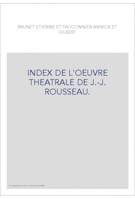 INDEX DE L'OEUVRE THEATRALE DE J.-J. ROUSSEAU.