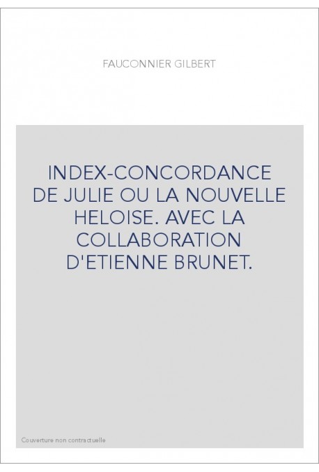 INDEX-CONCORDANCE DE JULIE OU LA NOUVELLE HELOISE. AVEC LA COLLABORATION D'ETIENNE BRUNET.