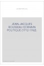 JEAN-JACQUES ROUSSEAU ECRIVAIN POLITIQUE (1712-1762).