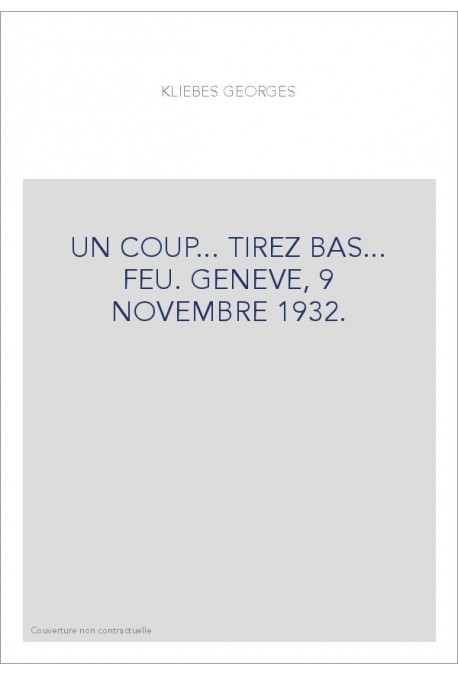 UN COUP... TIREZ BAS... FEU. GENEVE, 9 NOVEMBRE 1932.