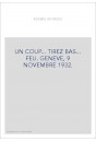 UN COUP... TIREZ BAS... FEU. GENEVE, 9 NOVEMBRE 1932.