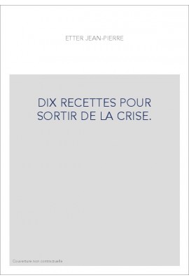 DIX RECETTES POUR SORTIR DE LA CRISE.