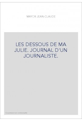 LES DESSOUS DE MA JULIE. JOURNAL D'UN JOURNALISTE.