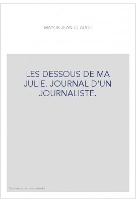 LES DESSOUS DE MA JULIE. JOURNAL D'UN JOURNALISTE.