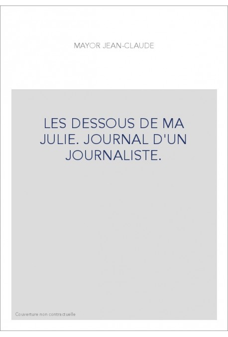 LES DESSOUS DE MA JULIE. JOURNAL D'UN JOURNALISTE.