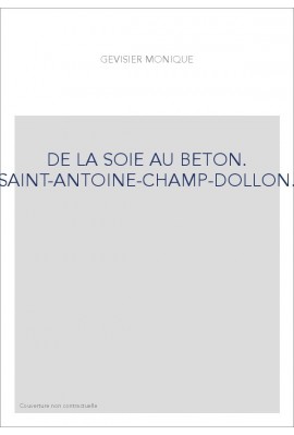 DE LA SOIE AU BETON. SAINT-ANTOINE-CHAMP-DOLLON.