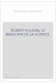 ROBERT-HOUDIN, LE MAGICIEN DE LA SCIENCE.