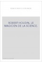 ROBERT-HOUDIN, LE MAGICIEN DE LA SCIENCE.